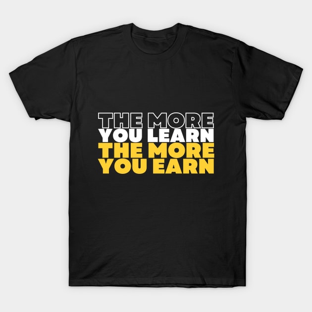 the more you learn the more you earn inspirational quote T-Shirt by Hohohaxi